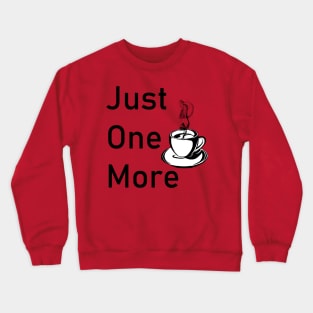 Just one more cup of coffee Crewneck Sweatshirt